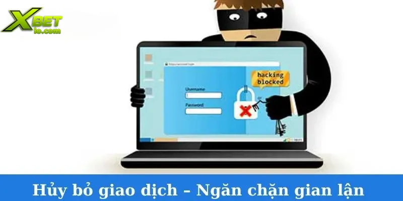 dieu-khoan-dieu-kien-xbet-huy-bo-giao-dich-ngan-chan-gian-lan-tai-chinh-xbet