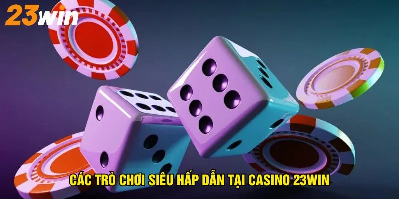 cac-tro-choi-sieu-hap-dan-tai-casino-23win