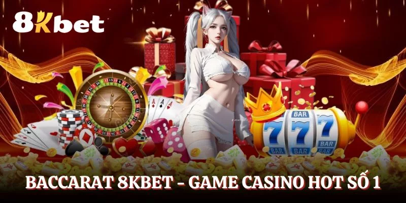 baccarat-8kbet-game-casino-hot-cuc-kich-thich